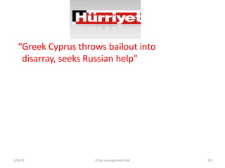 Greek Cyprus throws bailout into
   disarray, seeks Russian help




2/4/13              Crisis management lab   43
 