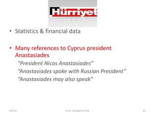 ? Statistics & financial data

? Many references to Cyprus president
  Anastasiades
         President Nicos Anastasiades
         Anastasiades spoke with Russian President
         Anastasiades may also speak




2/4/13                      Crisis management lab      61
 
