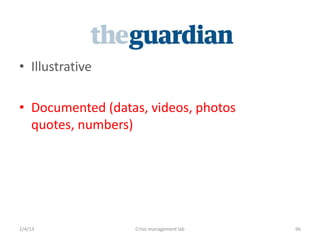 ? Illustrative

? Documented (datas, videos, photos
  quotes, numbers)




2/4/13            Crisis management lab   96
 
