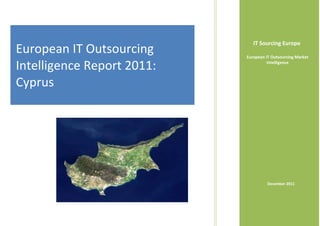 IT Sourcing Europe
European IT Outsourcing     European IT Outsourcing Market

Intelligence Report 2011:             Intelligence



Cyprus




                                      December 2011
 