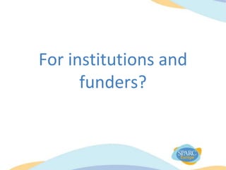 For institutions and
funders?
 