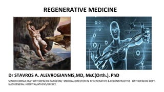 REGENERATIVE MEDICINE
Dr STAVROS A. ALEVROGIANNIS,MD, MsC(Orth.), PhD
SENIOR CONSULTANT ORTHOPAEDIC SURGEON/ MEDICAL DIRECTOR IN REGENERATIVE & RECONSTRUCTIVE ORTHOPAEDIC DEPT.
IASO GENERAL HOSPITAL/ATHENS/GREECE
 