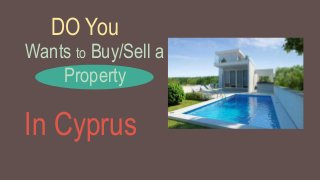 DO You
Wants to Buy/Sell a
Property
In Cyprus
 
