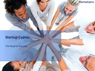 The Road of Success
Startup Cyprus
#StartupCyprus
 