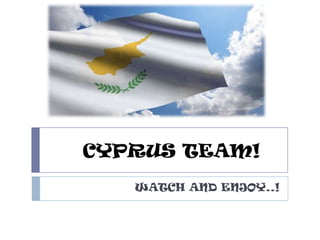 CYPRUS TEAM!
WATCH AND ENJOY..!

 