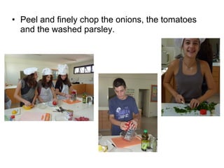 • Peel and finely chop the onions, the tomatoes
  and the washed parsley.
 