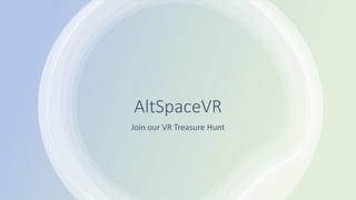 AltSpaceVR
Join our VR Treasure Hunt
 