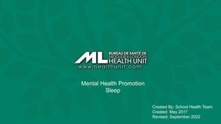 Created By: School Health Team
Created: May 2017
Revised: September 2022
Mental Health Promotion
Sleep
 