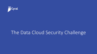 The Data Cloud Security Challenge
5
 