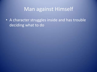 Man against Himself
• A character struggles inside and has trouble
  deciding what to do
 