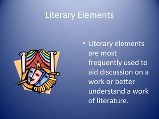 Literary Elements

         • Literary elements
           are most
           frequently used to
           aid discussion on a
           work or better
           understand a work
           of literature.
 