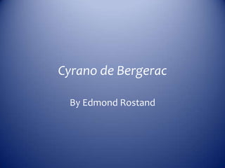 Cyrano de Bergerac

 By Edmond Rostand
 