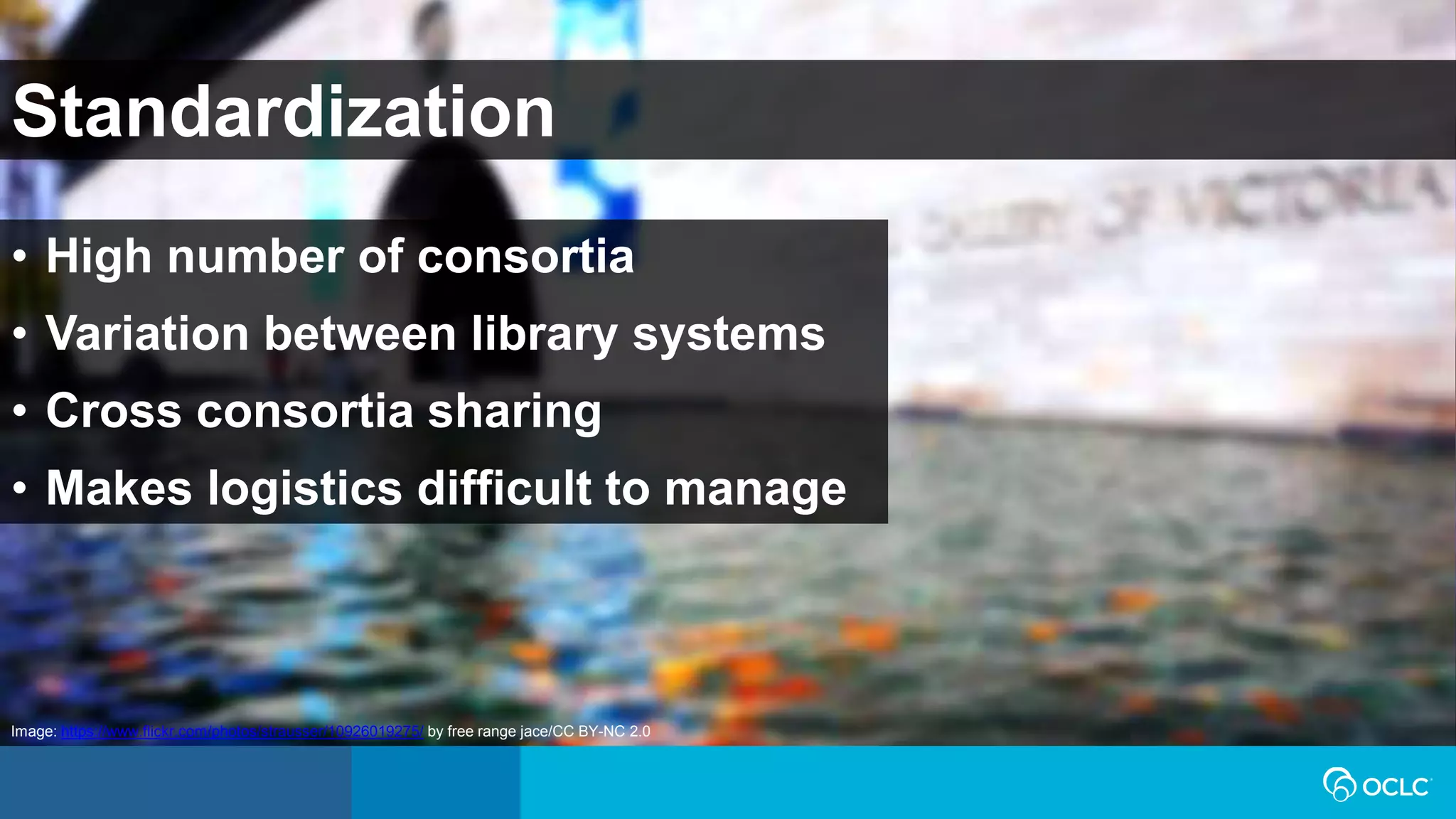 Standardization
• High number of consortia
• Variation between library systems
• Cross consortia sharing
• Makes logistics difficult to manage
Image: https://www.flickr.com/photos/strausser/10926019275/ by free range jace/CC BY-NC 2.0
 
