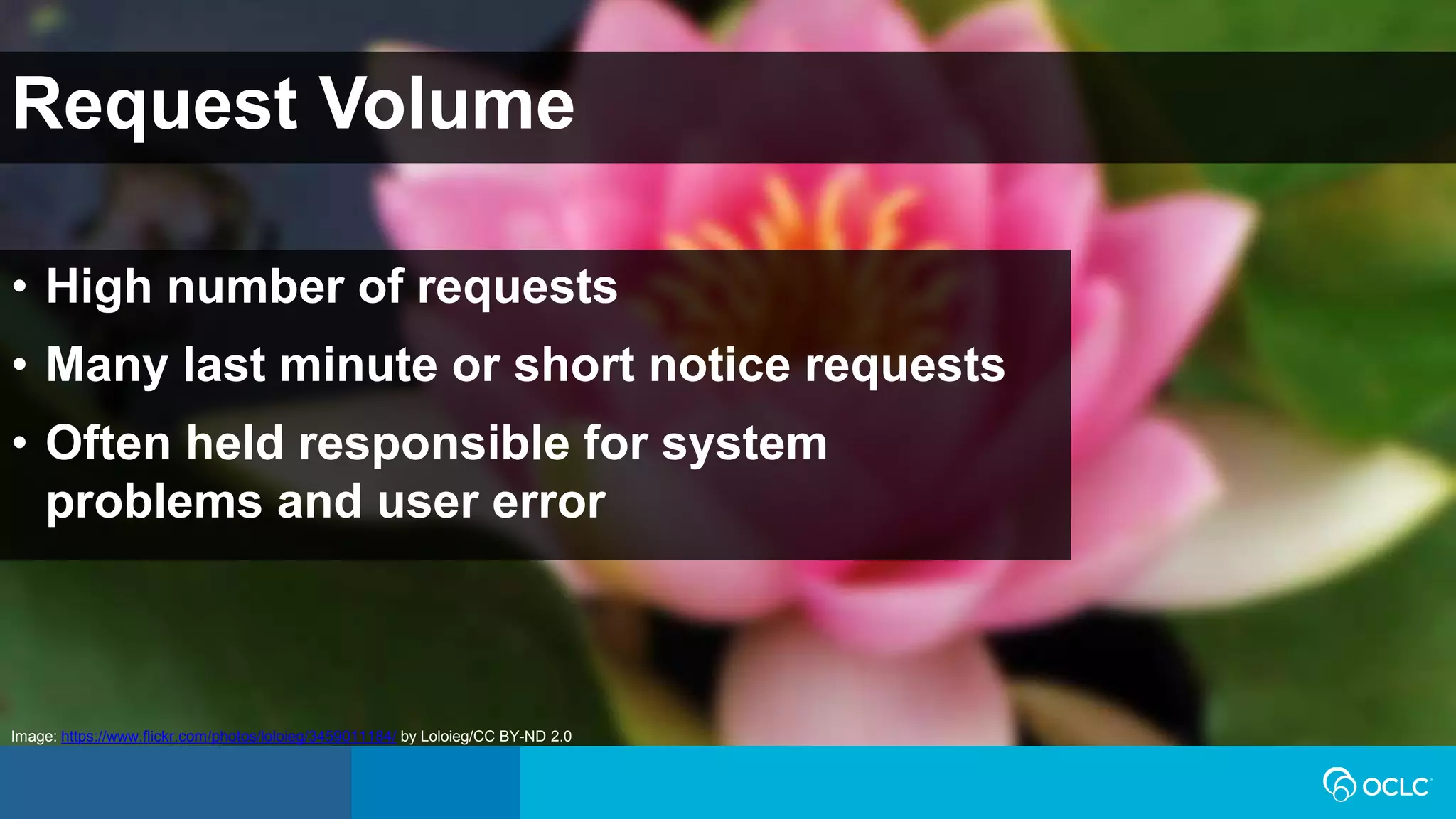 Request Volume
• High number of requests
• Many last minute or short notice requests
• Often held responsible for system
problems and user error
Image: https://www.flickr.com/photos/loloieg/3459011184/ by Loloieg/CC BY-ND 2.0
 