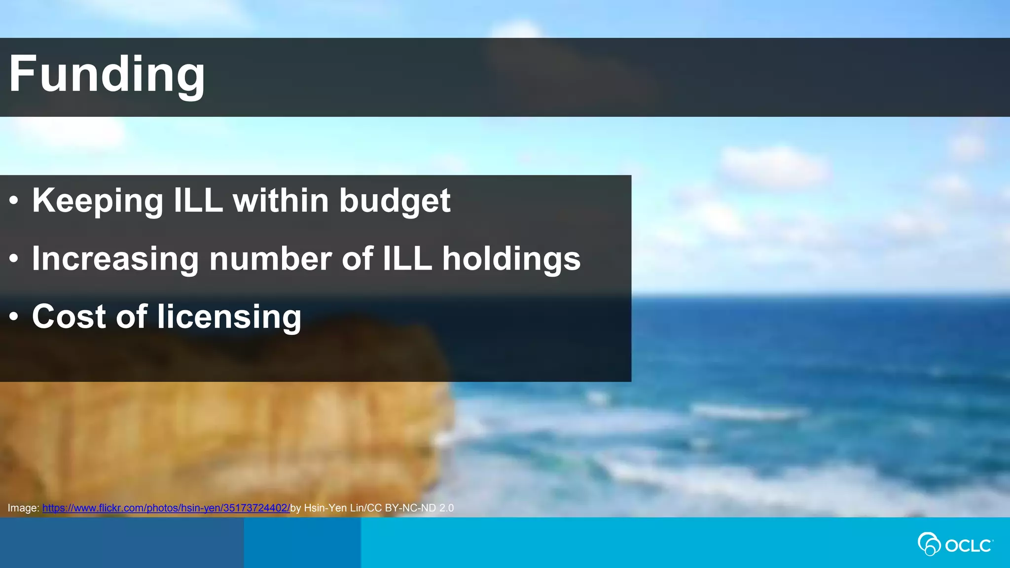 Funding
• Keeping ILL within budget
• Increasing number of ILL holdings
• Cost of licensing
Image: https://www.flickr.com/photos/hsin-yen/35173724402/by Hsin-Yen Lin/CC BY-NC-ND 2.0
 