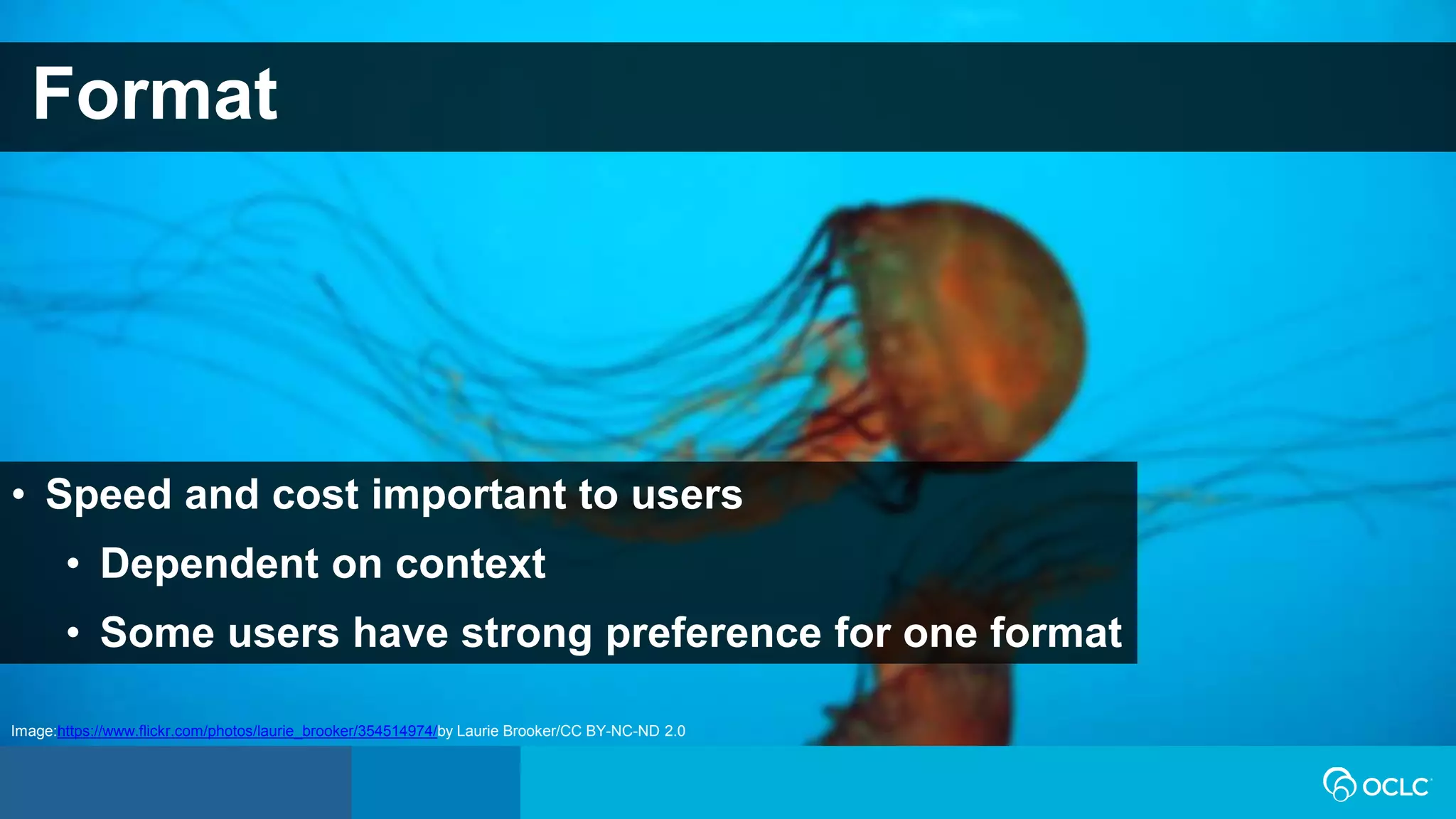 Format
• Speed and cost important to users
• Dependent on context
• Some users have strong preference for one format
Image:https://www.flickr.com/photos/laurie_brooker/354514974/by Laurie Brooker/CC BY-NC-ND 2.0
 