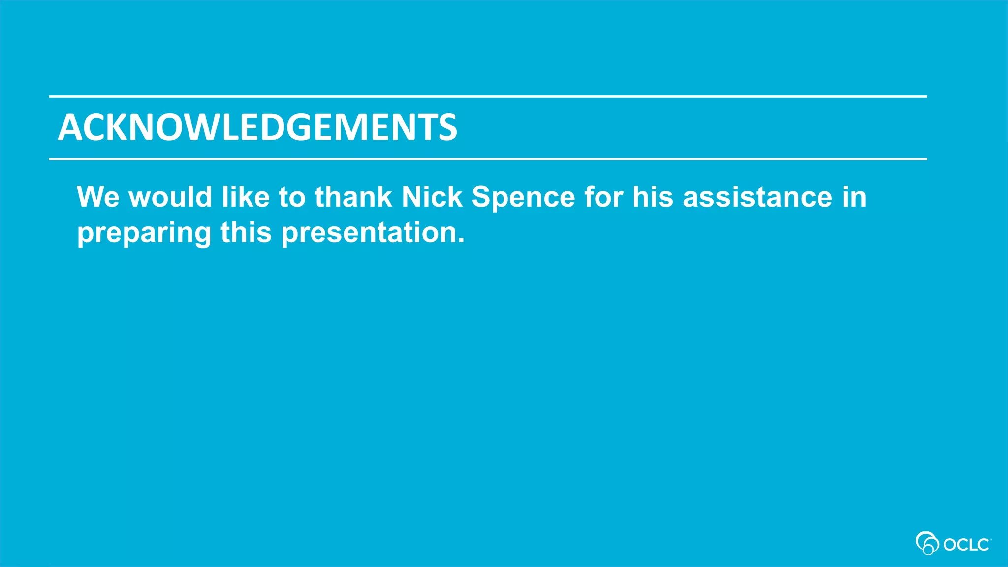 ACKNOWLEDGEMENTS
We would like to thank Nick Spence for his assistance in
preparing this presentation.
 