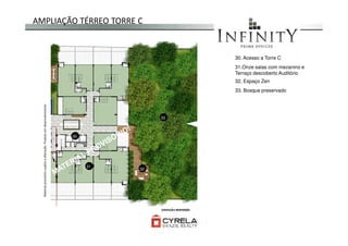 30. Acesso a Torre C
31.Onze salas com mezanino e
Terraço descoberto Auditório
32. Espaço Zen
33. Bosque preservado
AMPLIAÇÃO TÉRREO TORRE C
33
Materialprovisóriosujeitoaalteração.Produtoemdesenvolvimento
32
31
30
Materialprovisóriosujeitoaalteração.Produtoemdesenvolvimento
 