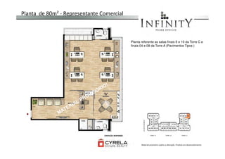 Planta de 80m² - Representante Comercial
Planta referente as salas finais 6 e 10 da Torre C e
finais 04 e 08 da Torre A (Pavimentos Tipos )
Material provisório sujeito a alteração. Produto em desenvolvimento
 