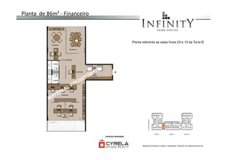 Planta de 86m² - Financeiro
Planta referente as salas finais 03 e 10 da Torre B
Material provisório sujeito a alteração. Produto em desenvolvimento
 