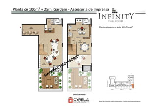 Planta de 100m² + 25m² Gardem - Assessoria de Imprensa
Planta referente a sala 110 Torre C
Material provisório sujeito a alteração. Produto em desenvolvimento
 