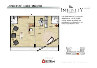 Junção 86m² - Studio Fotográfico
Esta planta refere-se a junção das
salas finais 04 e 05 da Torre B.
Para as opções de junções não
poderão ser removidos pilares nem
tampouco shafts hidráulicos.
Material provisório sujeito a alteração. Produto em desenvolvimento
 