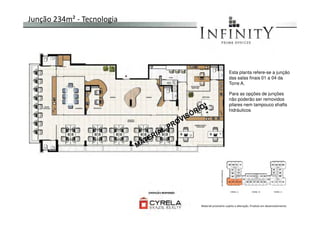 Junção 234m² - Tecnologia
Esta planta refere-se a junção
das salas finais 01 a 04 da
Torre A.
Para as opções de junções
não poderão ser removidos
pilares nem tampouco shafts
hidráulicos.
Material provisório sujeito a alteração. Produto em desenvolvimento
 