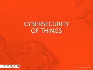 8
© 2015 CYREN Confidential and Proprietary
8
CYBERSECURITY
OF THINGS
 