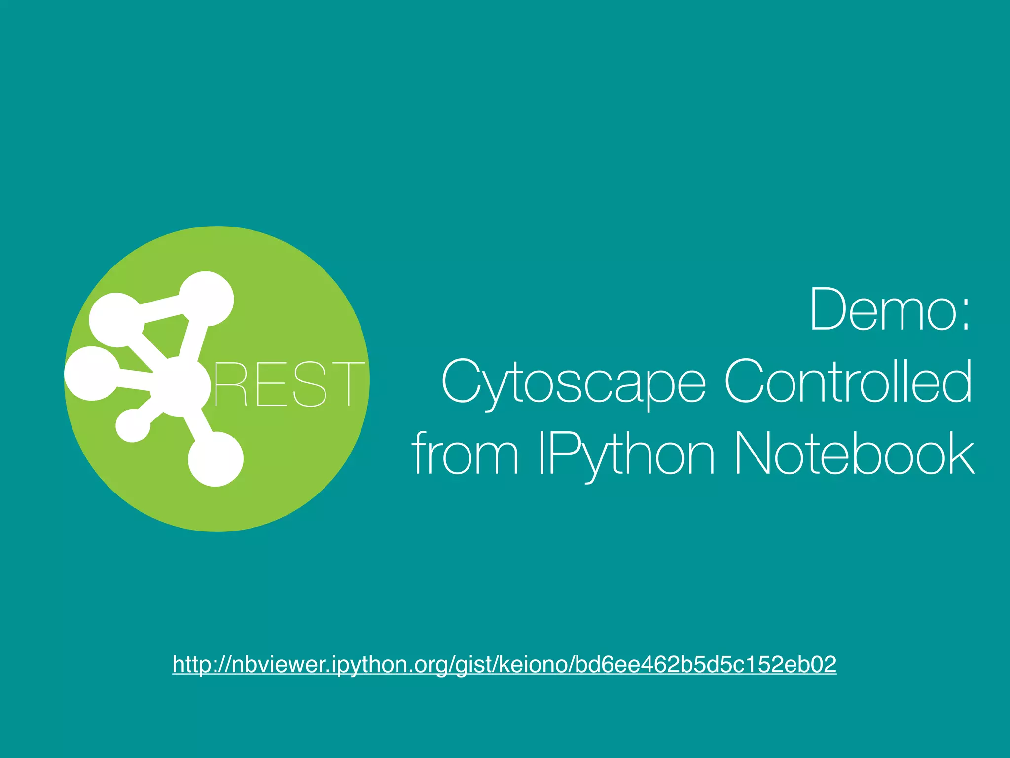 Demo:
Cytoscape Controlled
from IPython Notebook
REST
http://nbviewer.ipython.org/gist/keiono/bd6ee462b5d5c152eb02