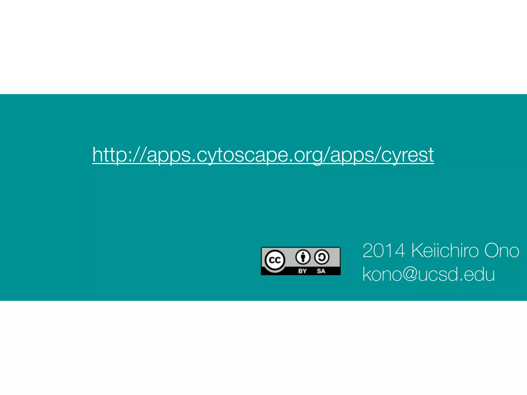 http://apps.cytoscape.org/apps/cyrest
2014 Keiichiro Ono
kono@ucsd.edu
