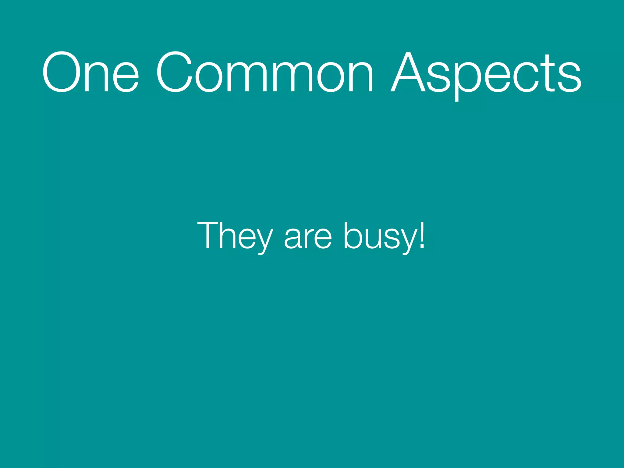 One Common Aspects
They are busy!