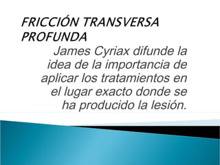 James Cyriax difunde la
 idea de la importancia de
aplicar los tratamientos en
  el lugar exacto donde se
    ha producido la lesión.
 