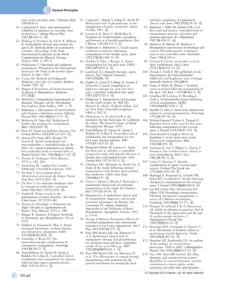General Principles
115.e2
© Copyright 2013 Elsevier, Ltd. All rights reserved.
tests of the sacroiliac joint. J Manual Med
1990;5:96–9.
61.	 Carmichael J. Inter- and intraexaminer
reliability of palpation for sacroiliac joint
dysfunction. J Manip Physiol Ther
1987;10:164–71.
62.	 Hellsing A, Nordgren B, Schele R, Ahlborg
B. Predictability of back pain around the
age of 20. Reproducibility of examination
variables. Proceedings of the Tenth
International Conference of the World
Confederation for Physical Therapy.
Sydney, 1987. p. 185–9.
63.	 Haldemann S. Functional and palpatory
examination. Presented to the International
Society for the Study of the Lumber Spine.
Zürich, 11 May 1991.
64.	 Cyriax JH. Textbook of Orthopaedic
Medicine, vol I. 8th ed. London: Baillière
Tindall; 1982.
65.	 Maigne P. Newsletter of North American
Academy of Manipulative. Medicine
1972;3(2).
66.	 Winkel D. Orthopedische Geneeskunde en
Manuele Therapie, vol 4a, Wervekolom.
Van Loghum: Bohn Stafleu; 1991. p. 79.
67.	 Rahlmann J. Mechanisms of intervertebral
joint fixation: a literature review. J Manip
Physiol Ther 1987;10(4):177–87.
68.	 Mathews JA, Yates AH. Reduction of
lumbar disc prolapse by manipulation.
BMJ 1969;3:695.
69.	 Paris SV. Spinal manipulative therapy. Clin
Orthop Rel Res 1983;179:119–231.
70.	 Vernon HT, Dami MSI, Howley TP,
Annett R. Spinal manipulation and
beta-endorphin: a controlled study of the
effect of a spinal manipulation on plasma
beta-endorphin levels in normal males. J
Manip Physiol Ther 1986;9(2):115–23.
71.	 Troisier O. Techniques. Paris: Masson;
1973. p. 282, 290.
72.	 Armstrong JR. Lumbar Disc Lesions.
Edinburgh: Churchill Livingstone; 1965.
73.	 De Sèze S. Les accidents de la
déterioration structurale du disque. Semin
Hop Paris 1955;1:2267.
74.	 De Sèze S. Les attitudes antalgique dans
la sciatique sicoradiculaire commune.
Semin Hop Paris 1955;1:2291.
75.	 Sandoz R. Newer trends in the
pathogenesis of spinal disorders. Ann Swiss
Chiro Assoc 1971;5:93–180.
76.	 Troisier O. Sémiologie et Traitement des
Algies Discales et Ligamentaires du
Rachis. Paris: Masson; 1973. p. 290.
77.	 Maigne R. Douleurs d’Origine Vertébrale
et Traitements par Manipulations. 3rd ed.
1974.
78.	 Dabbert O, Freeman D, Weis A. Spinal
meningeal hematome, warfarin therapy,
and chiropractic adjustment. JAMA
1970;214(11):2058.
79.	 Schmidley J, Koch TH. The
noncerebrovascular complications of
chiropractic manipulation. Neurology
1984;34:684–5.
80.	 Sims-Williams H, Jayson M, Young S,
Baddely H, Collins E. Controlled trial of
mobilisation and manipulation for patients
with low back pain in general practice.
BMJ 1978;11:703–6.
81.	 Coxhead C, Meade T, Inskip H, North W.
Multicentre trial of physiotherapy in the
management of sciatic symptoms. Lancet
16 May, 1981.
82.	 Larsson L-G, Baum J, Mudholkar G,
Srivastava D. Hypermobility: prevalence
and features in a Swedish population. Brit
J Rheum 1993;32:116–9.
83.	 Haldeman S, Rubinstein S. Cauda equina
syndrome in patients undergoing
manipulation of the lumbar spine. Spine
1992;17(12):1469–73.
84.	 Hoehler F, Tobis J, Buerger A. Spinal
manipulation for low back pain. JAMA
1981;245:1835–8.
85.	 Lankhorst GJ. Manuele therapie, capita
selecta. Ned Tijdschr Geneeskd
1987;131(21).
86.	 Hadler N, Curtis P, Gillings D, Stinnet S.
A benefit of spinal manipulation as
adjunctive therapy for acute low back
pain: a stratified controlled trial. Spine
1987;12(7):702–6.
87.	 Haldeman S. Manipulation and massage
for the relief of pain. In: Wall PD,
Melzack R, editors. Textbook of Pain. 2nd
ed. New York: Churchill Livingstone;
1989. p. 942–51.
88.	 Nachemson A. A critical look at the
treatment for low back pain. In: Goldstein
M, editor. The Research Status of Spinal
Manipulation Therapy, 1975.
89.	 Sims-Williams H, Jayson M, Young S,
Baddely H, Collins E. Controlled trial of
mobilisation and manipulation for low
back pain: hospital patients. BMJ
1979;24:1318–20.
90.	 Bergquist-Ullman M, Larsson U. Acute
low back pain in industry: a controlled
prospective study with special reference to
therapy and confounding factors. Acta
Orthop Med 1973;5:191–6.
91.	 Chrisman OD, Mittnacht A, Snook GA. A
study of the results following rotatory
manipulation in the lumbar intervertebral
disc syndrome. J Bone Joint Surg
1964;46A:517.
92.	 Glover J, Morris J, Khosla T. Back pain: a
randomized clinical trial of rotational
manipulation of the trunk. Br J Industr
Med 1974;31:59–64.
93.	 Ramussen G. A randomized clinical trial
of manipulation: diagnostic criteria and
treatment techniques. In: Buerger AA,
Greenman PE, editors. Empirical
Approaches to the Validation of Spinal
Manipulation. Springfield: Thomas; 1985.
p. 174–8.
94.	 Nuruga V. Relative therapeutic efficacy of
vertebral manipulation and conventional
treatment in back pain management. Am J
Phys Med 1982;61:273.
95.	 Koes BW, Bouter LM, van Mameren H,
et al. Randomised clinical trial of
manipulative therapy and physiotherapy
for persistent back and neck complaints:
results of one year follow up. BMJ
1992;304(6827):601–5.
96.	 Koes BW, Bouter LM, van Mameren H,
et al. The effectiveness of manual therapy,
physiotherapy, and treatment by the
general practitioner for nonspecific back
and neck complaints. A randomized
clinical trial. Spine 1992;17(1):28–35.
97.	 Mathews J, Mills SB, Jenkins VM, et al.
Back pain and sciatica: controlled trials of
manipulation, traction, sclerosant and
epidural injections. Br J Rheumatol
1987;26:416–23.
98.	 Mathews W, Morkel M, Mathews J.
Manipulation and traction for lumbago and
sciatica. Physiotherapeutic techniques
used in two controlled trials. Physiother
Pract 1988;4:201–6.
99.	 Gorman P. Cardiac arrest after cervical
spine mobilization. Med J Aust
1978;12(2):169–70.
100.	 Dvorak J, Orelli F. Wie gefährlich ist die
Manipulation der Halswirbelsaüle?
Fallbericht und Ergebnisse einer Umfrage.
Manuelle Medizin 1982;20:44.
101.	 Parkin P, Wallis W, Wislon J. Vertebral
artery occlusion following manipulation of
the neck. NZ Med J 1978;88:441–3.
102.	 Schellhas KP, Latchaw R, Wendling L,
Gold L. Vertebrobasilar injuries following
cervical manipulation. JAMA
1980;244(13):1450–3.
103.	 Mueller S, Sahs A. Brain stem dysfunction
related to cervical manipulation. Neurology
1976;26:547–50.
104.	 Nyberg-Hansen P, Loken A, Tenstad O.
Brainstem lesion with coma for five years
following manipulation of the cervical
spine. J Neurol 1978;218:97–105.
105.	 Daneshmend T, Langton Hewer R,
Bradshaw J. Acute brain stem stroke
during neck manipulation. BMJ
1984;288:189.
106.	 Simmons K, Soo Y, Walker G, Harvey P.
Trauma to the vertebral artery related to
neck manipulation. Med J Aust
1982;20:187–8.
107.	 Lyness S, Simeone F. Vascular
complications of upper cervical spine
injuries. Orthop Clin North Am
1978;9(4):1029–38.
108.	 Hufnagel A, Hammers A, Schonle PW,
Bohm KD, Leonhardt G. Stroke following
chiropractic manipulation of the cervical
spine. J Neurol 1999;246(8):683–8.
109.	 Lee KP, Carlini WG, McCormick GF,
Albers GW. Neurologic complications
following chiropractic manipulation: a
survey of California neurologists.
Neurology 1995;45(6):1213–5.
110.	 Klougart N, Leboeuf Y de C, Rasmussen
LR. Safety in chiropractic practice. Part II:
Treatment to the upper neck and the rate
of cerebrovascular incidents. J
Manipulative Physiol Ther
1996;19(9):563–9.
111.	 Benninger DH, Georgiadis D, Kremer C,
et al. Mechanism of ischemic infarct in
spontaneous carotid dissection. Stroke
2004;35(2):482–85.
112.	 Haneline MT, Lewkovich GN. An analysis
of the etiology of cervical artery
dissections: 1994 to 2003. J Manipulative
Physiol Ther 2005;28(8):617–22.
113.	 Foye PM, Najar MP, Camme AA. Pain,
dizziness, and central nervous system
blood flow in cervical extension: vascular
correlations to beauty parlor stroke
syndrome and salon sink radiculopathy.
 