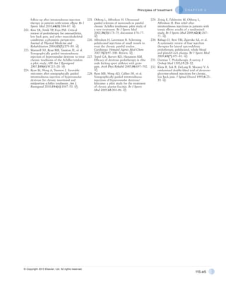 C H A P T E R 5Principles of treatment
115.e5
© Copyright 2013 Elsevier, Ltd. All rights reserved.
follow-up after intratendinous injection
therapy in patients with tennis elbow. Br J
Sports Med 2010;44(8):584–87.
222.	 Kim SR, Stitik TP, Foye PM. Critical
review of prolotherapy for osteoarthritis,
low back pain, and other musculoskeletal
conditions: a physiatric perspective.
Journal of Physical Medicine and
Rehabilitation 2004;83(5):379–89.
223.	 Maxwell NJ, Ryan MB, Taunton JE, et al.
Sonographically guided intratendinous
injection of hyperosmolar dextrose to treat
chronic tendinosis of the Achilles tendon:
a pilot study. AJR Am J Roentgenol
2007;189(4):W215–20.
224.	 Ryan M, Wong A, Taunton J. Favorable
outcomes after sonographically guided
intratendinous injection of hyperosmolar
dextrose for chronic insertional and
midportion achilles tendinosis. Am J
Roentgenol 2010;194(4):1047–53.
225.	 Ohberg L, Alfredson H. Ultrasound
guided sclerosis of neovessels in painful
chronic Achilles tendinosis: pilot study of
a new treatment. Br J Sports Med
2002;36(3):173–75; discussion 176–77.
226.	 Alfredson H, Lorentzon R. Sclerosing
polidocanol injections of small vessels to
treat the chronic painful tendon.
Cardiovasc Hematol Agents Med Chem
2007;5(2):97–100. Review.
227.	 Topol GA, Reeves KD, Hassanein KM.
Efficacy of dextrose prolotherapy in elite
male kicking-sport athletes with groin
pain. Arch Phys Rehabil 2005;86:697–702.
228.	 Ryan MB, Wong AD, Gillies JH, et al.
Sonographically guided intratendinous
injections of hyperosmolar dextrose/
lidocaine: a pilot study for the treatment
of chronic plantar fasciitis. Br J Sports
Med 2009;43:303–06.
229.	 Zeisig E, Fahlström M, Ohberg L,
Alfredson H. Pain relief after
intratendinous injections in patients with
tennis elbow: results of a randomised
study. Br J Sports Med 2008;42(4):267–
71.
230.	 Rabago D, Best TM, Zgierska AE, et al.
A systematic review of four injection
therapies for lateral epicondylosis:
prolotherapy, polidocanol, whole blood
and platelet-rich plasma. Br J Sports Med
2009;43(7):471–81.
231.	 Dorman T. Prolotherapy. A survey. J
Orthop Med 1993;15:28–32.
232.	 Klein R, Eek B, DeLong B, Mooney V. A
randomized double-blind trial of dextrose-
glycerine-phenol injections for chronic,
low back pain. J Spinal Disord 1993;6:23–
33.
 