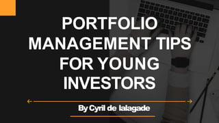 PORTFOLIO
MANAGEMENT TIPS
FOR YOUNG
INVESTORS
ByCyril de lalagade
 