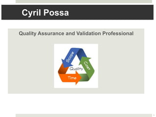 Cyril Possa
Quality Assurance and Validation Professional
1
 
