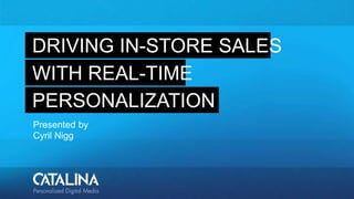 DRIVING IN-STORE SALES
WITH REAL-TIME
Presented by
Cyril Nigg
PERSONALIZATION
 