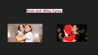 Noah and Miley Cyrus
Dave Franco
 