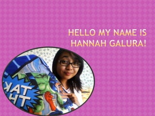 Hello My Name is Hannah Galura! 