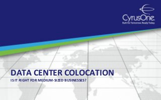 DATA CENTER COLOCATION
IS IT RIGHT FOR MEDIUM-SIZED BUSINESSES?
 