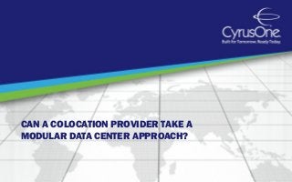 CAN A COLOCATION PROVIDER TAKE A
MODULAR DATA CENTER APPROACH?
 