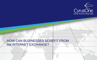 HOW CAN BUSINESSES BENEFIT FROM
AN INTERNET EXCHANGE?
 