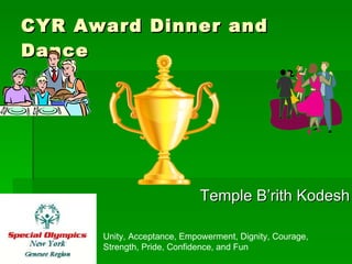 CYR Award Dinner and Dance ,[object Object],Unity, Acceptance, Empowerment, Dignity, Courage, Strength, Pride, Confidence, and Fun 