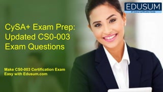 CySA+ Exam Prep:
Updated CS0-003
Exam Questions
Make CS0-003 Certification Exam
Easy with Edusum.com
 
