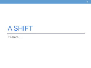 8




A SHIFT
It’s here…
 