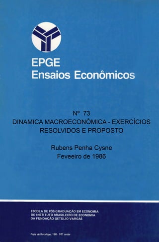 XQ' 73
DINAMICA MACROECONOMICA -EXERCICIOS RESOLVIDOS E
PROPOSTOS.
CAP. 1 - Macroeconomia Neoclassica
CAP. 2 - Teoria Keyn...