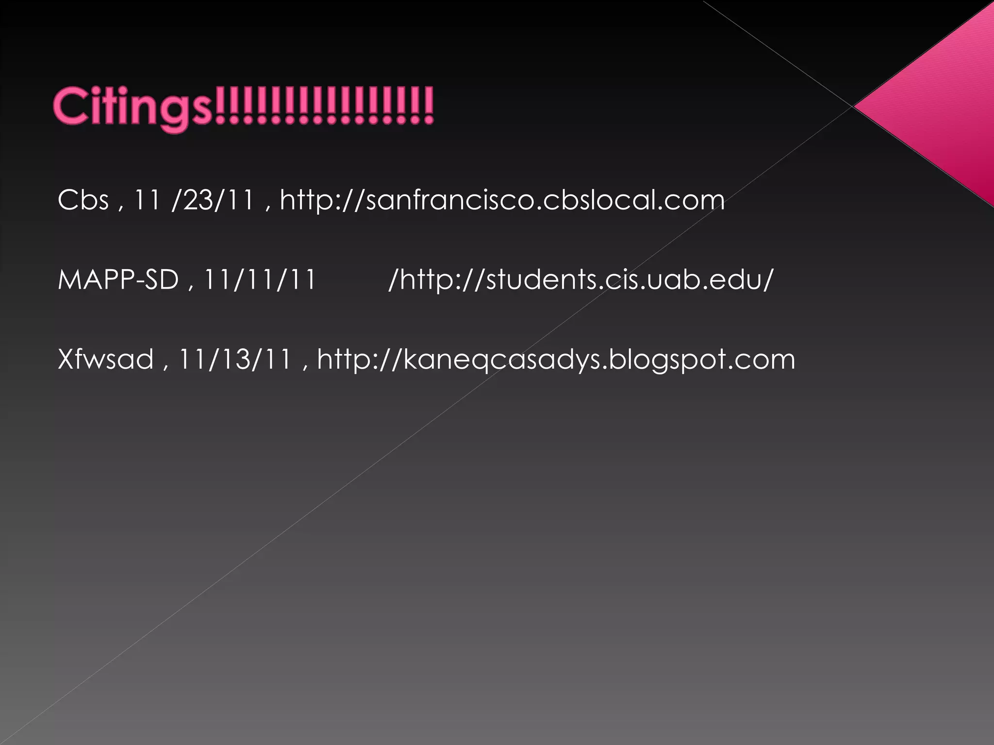 Cbs , 11 /23/11 , http://sanfrancisco.cbslocal.com MAPP-SD , 11/11/11  /http://students.cis.uab.edu/ Xfwsad , 11/13/11 , http://kaneqcasadys.blogspot.com 