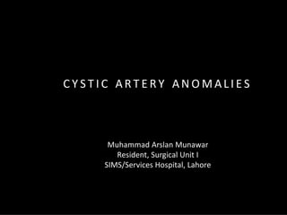 C Y S T I C AR T E R Y AN O M ALI E S
Muhammad Arslan Munawar
Resident, Surgical Unit I
SIMS/Services Hospital, Lahore
 
