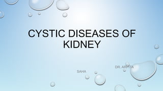 CYSTIC DISEASES OF
KIDNEY
DR. ARPITA
SAHA
 