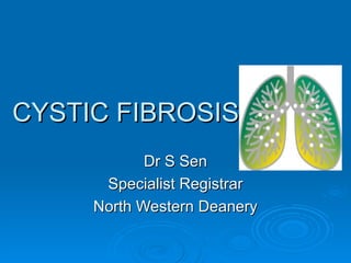CYSTIC FIBROSIS Dr S Sen Specialist Registrar North Western Deanery 